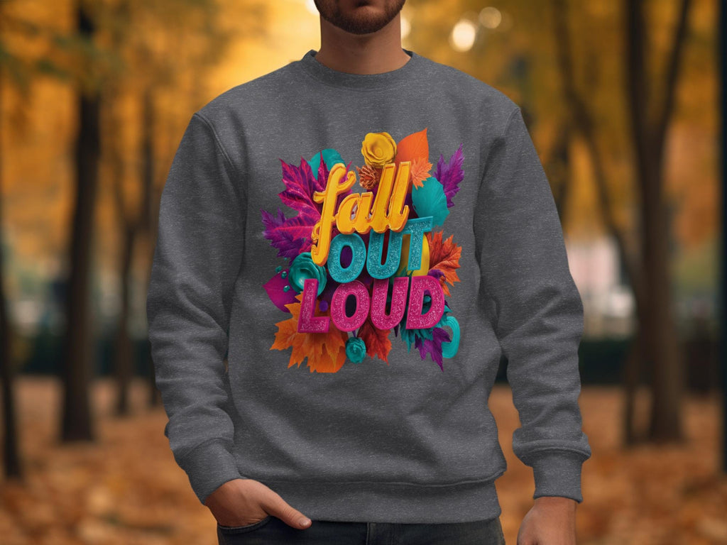 Fall Out Loud sweatshirt, autumn graphic sweater, vibrant fall leaves pullover, cozy fall crewneck, colorful season sweatshirt