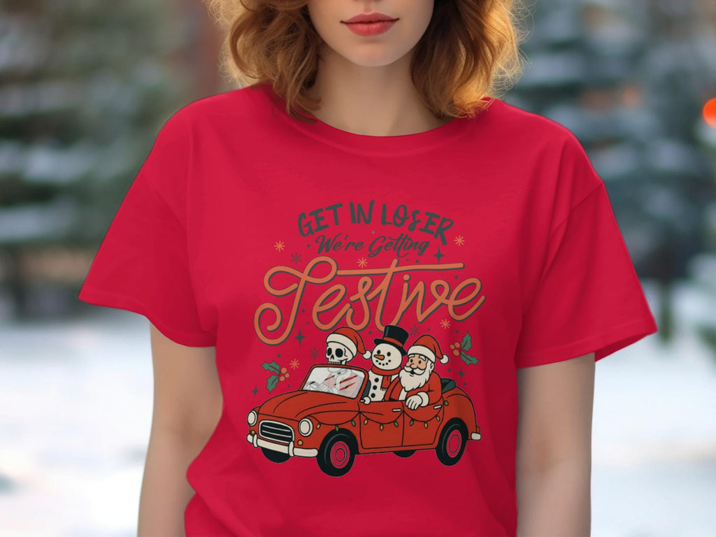 Get In Loser We&#39;re Getting Festive Shirt, Cute Holiday Shirt, Funny Christmas T-Shirt, Snowman Skeleton Santa Tshirt, Festive Party Tee