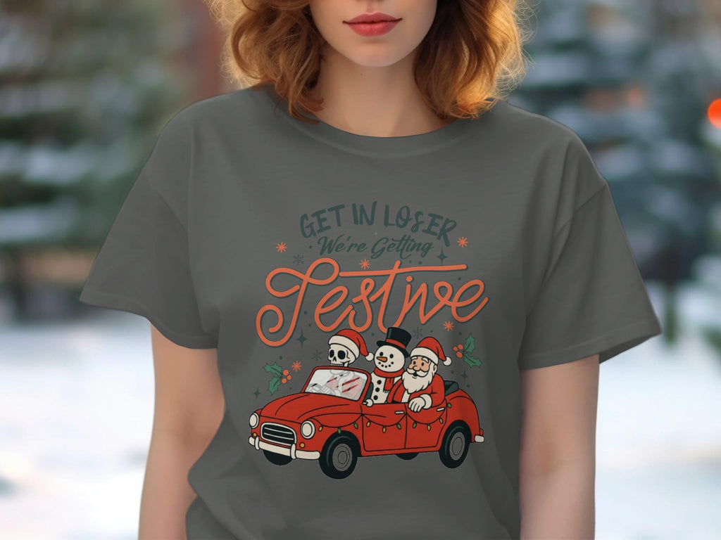Christmas Graphic Tee, Funny Holiday Shirt, Get In Loser We&#39;re Getting Festive Tshirt, Santa Claus Snowman Skeleton Shirt