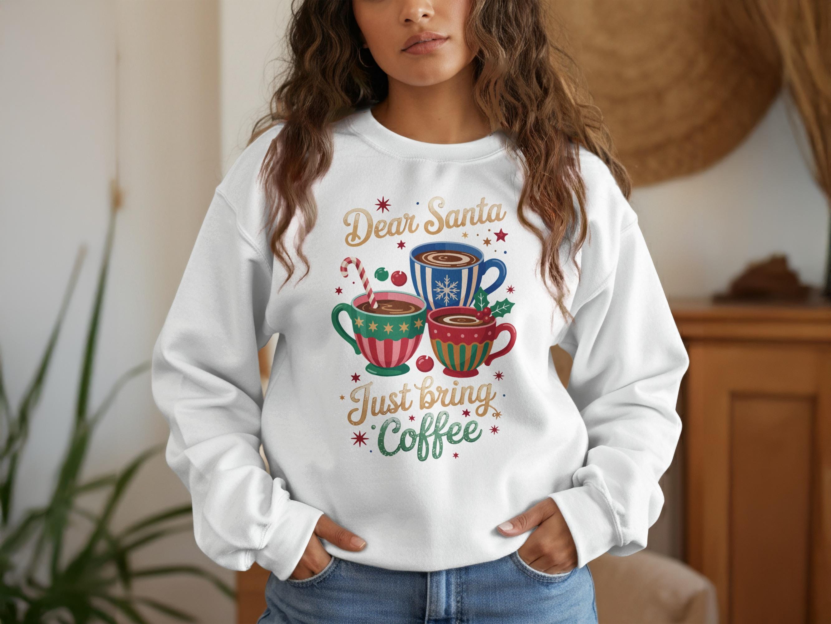 Dear Santa Just Bring Coffee Sweatshirt, Christmas Holiday Crewneck, Cute Coffee Mug Graphic, Cozy Winter Apparel, Funny Xmas Gift