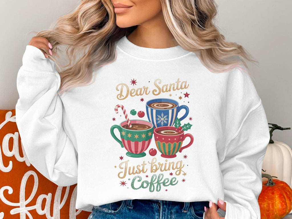 Dear Santa Just Bring Coffee Sweatshirt, Christmas Coffee Lover Sweater, Funny Holiday Graphic Tee, Cozy Winter Clothing