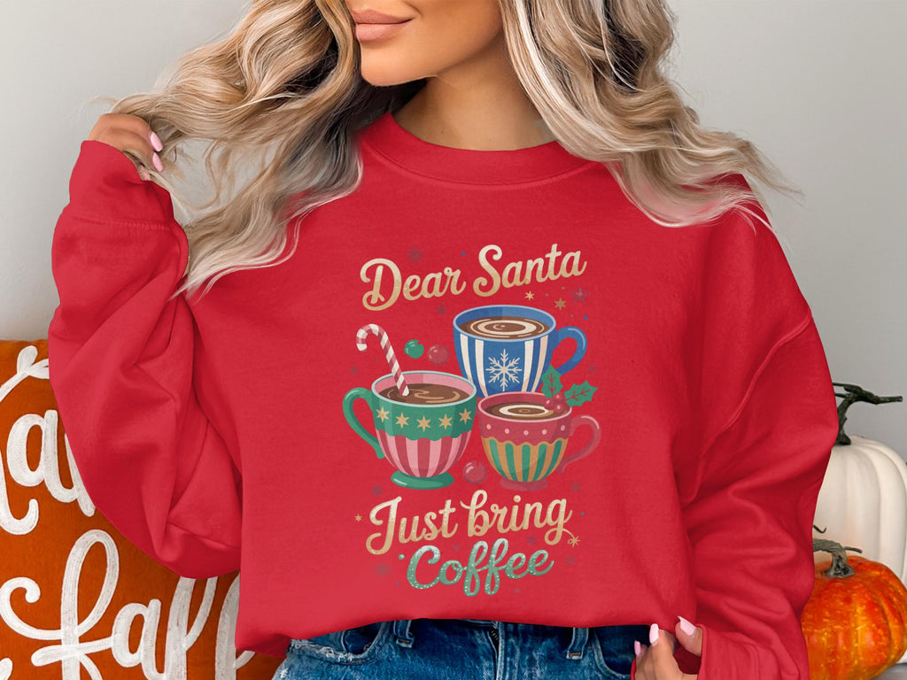 Dear Santa Just Bring Coffee Sweatshirt, Christmas Coffee Lover Gift, Funny Holiday Pullover, Cozy Winter Apparel, Santa Letter Shirt
